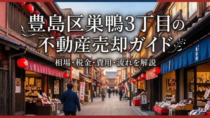 巣鴨3丁目　不動産売却完全ガイド｜相場・税金・費用・流れ