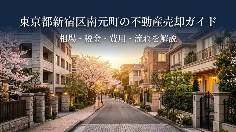 新宿区南元町 不動産売却ガイド｜相場・税金・費用・流れ
