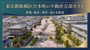 板橋区宮本町 不動産売却ガイド｜相場・税金・費用・流れ