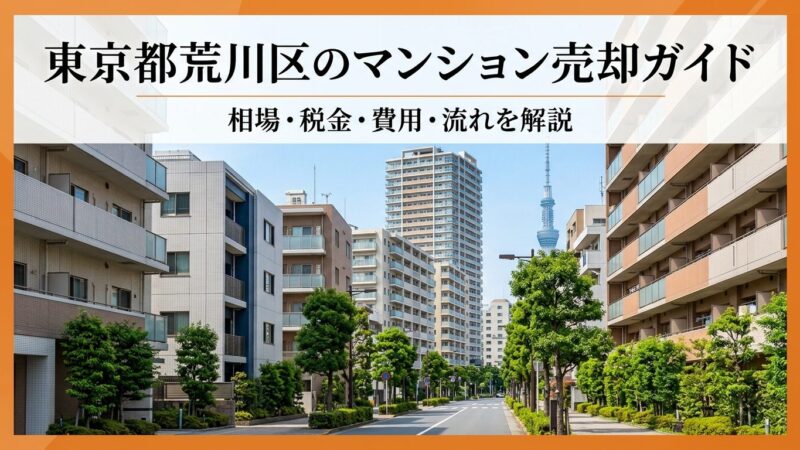 東京都荒川区のマンション売却ガイド｜相場・税金・費用・流れ