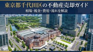 東京都千代田区の不動産売却ガイド｜相場・税金・費用・流れ