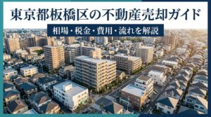 東京都板橋区の不動産売却ガイド｜相場・税金・費用・流れ