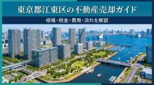 東京都江東区の不動産売却ガイド｜相場・税金・費用・流れ