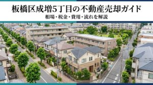 板橋区成増5丁目 不動産売却ガイド｜相場・税金・費用・流れ