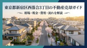 新宿区西落合3丁目 不動産売却ガイド｜相場・税金・流れ
