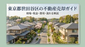 東京都世田谷区の不動産売却ガイド｜相場・税金・費用・流れ