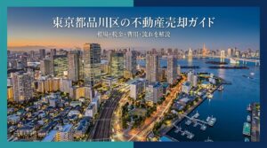 東京都品川区の不動産売却ガイド｜相場・税金・費用・流れ