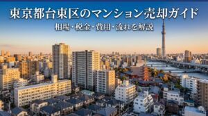 東京都台東区のマンション売却ガイド｜相場・税金・費用・流れ