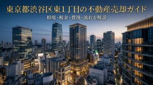 渋谷区東1丁目 不動産売却ガイド