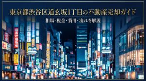 渋谷区道玄坂1丁目 不動産売却ガイド