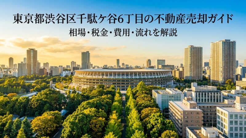 渋谷区千駄ケ谷6丁目 不動産売却ガイド