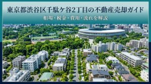 渋谷区千駄ケ谷2丁目 不動産売却ガイド