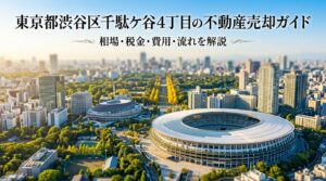 渋谷区千駄ケ谷4丁目 不動産売却ガイド