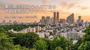渋谷区代々木5丁目 不動産売却ガイド