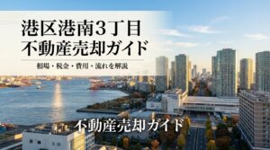 港区港南3丁目 不動産売却ガイド｜相場・税金・費用