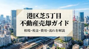 港区芝5丁目 不動産売却ガイド｜相場・税金・費用