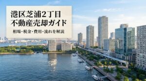 芝浦2丁目 不動産売却ガイド｜相場・税金・費用